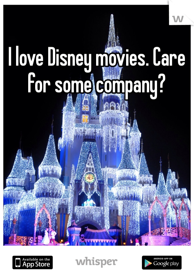 I love Disney movies. Care for some company? 