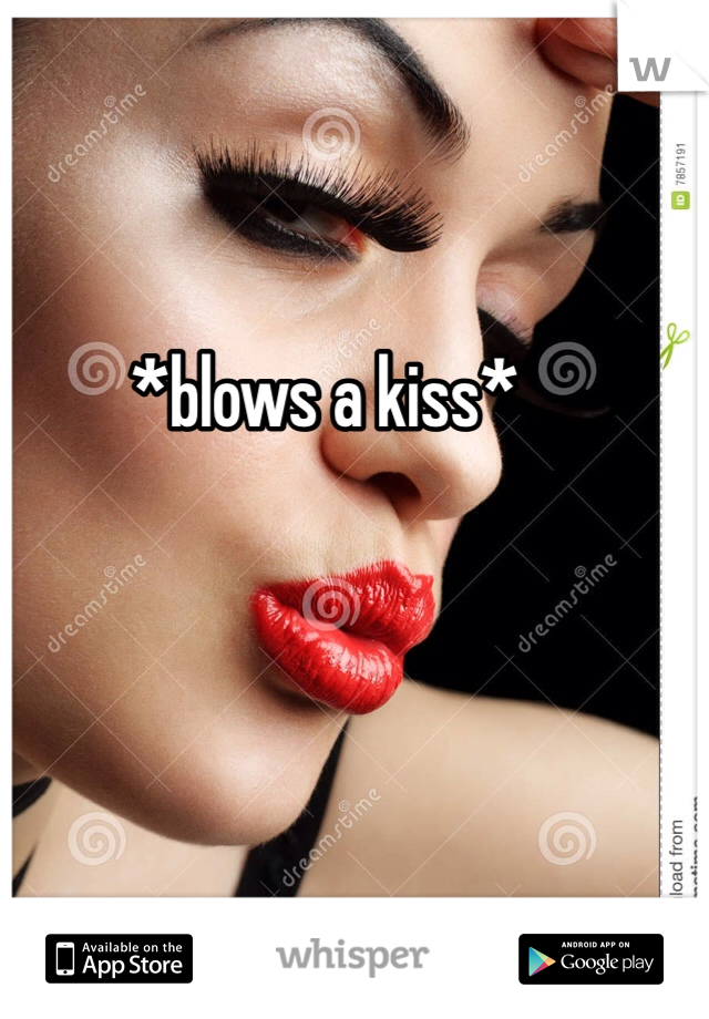 *blows a kiss*