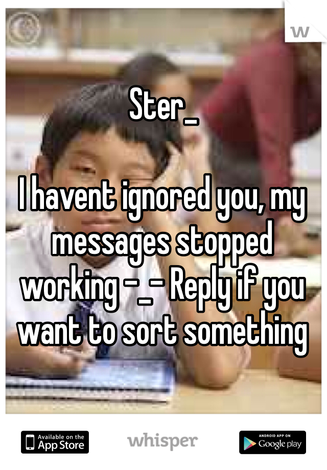 Ster_

I havent ignored you, my messages stopped working -_- Reply if you want to sort something
