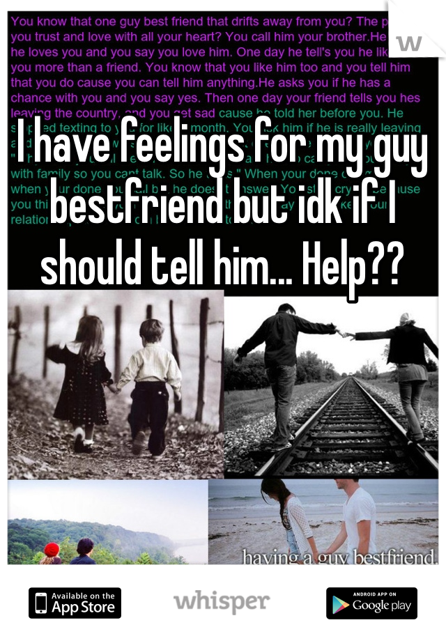 I have feelings for my guy bestfriend but idk if I should tell him... Help?? 