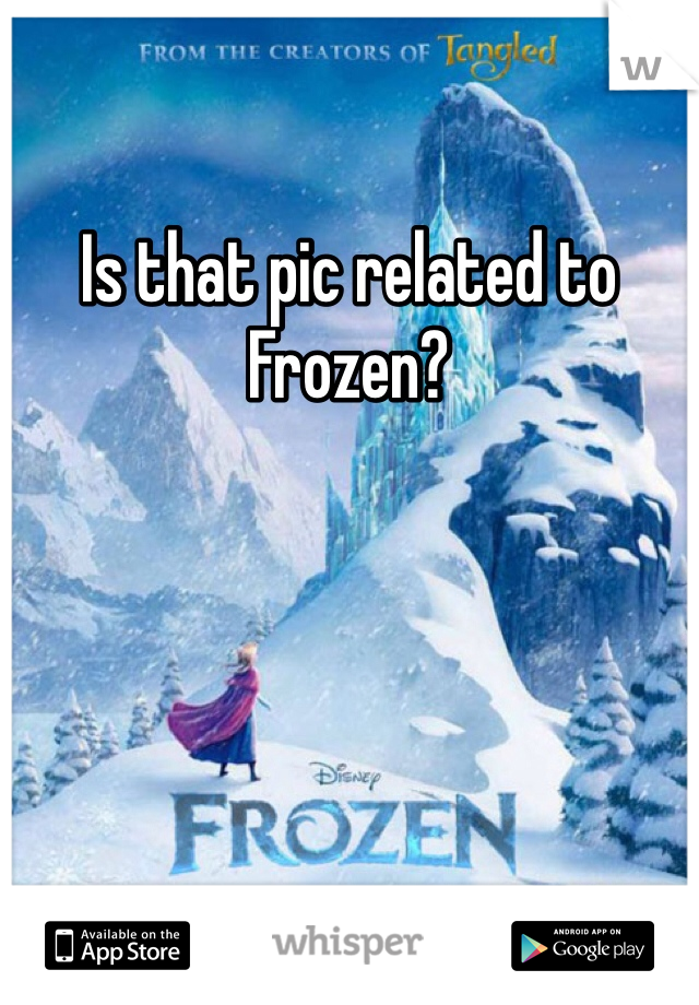 Is that pic related to Frozen?