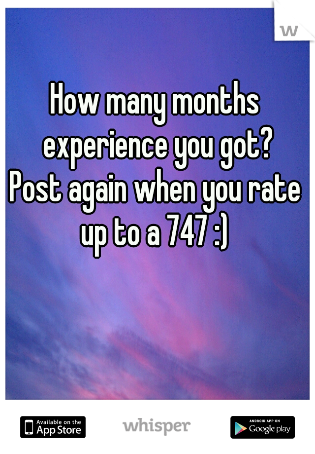 How many months experience you got?
Post again when you rate up to a 747 :) 