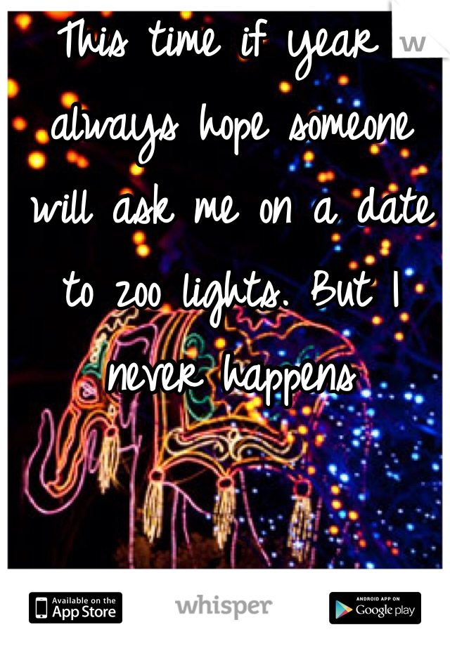 This time if year I always hope someone will ask me on a date to zoo lights. But I never happens 
