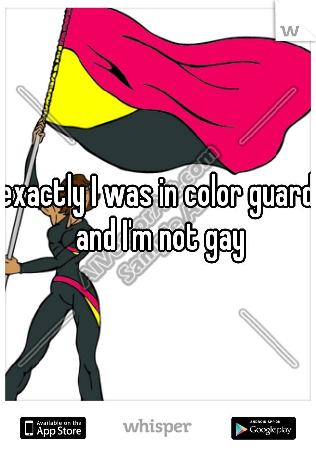 exactly I was in color guard and I'm not gay