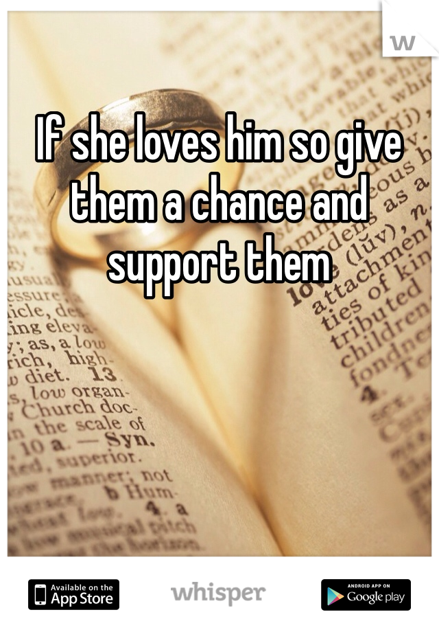 If she loves him so give them a chance and support them