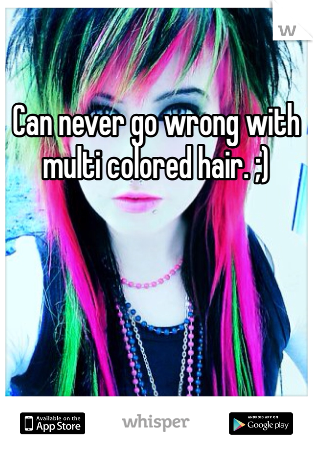 Can never go wrong with multi colored hair. ;)