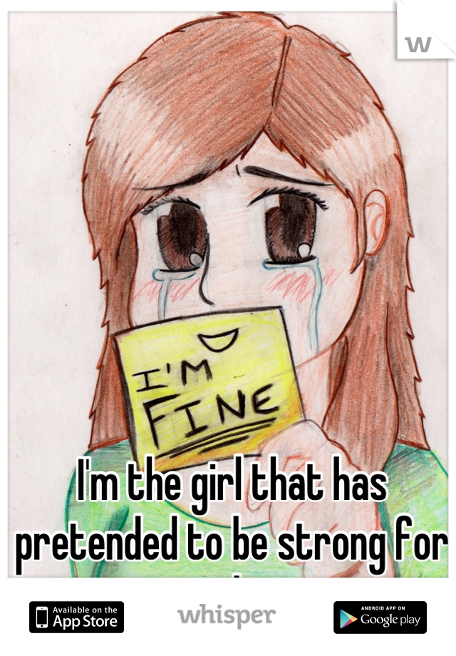 I'm the girl that has pretended to be strong for too long