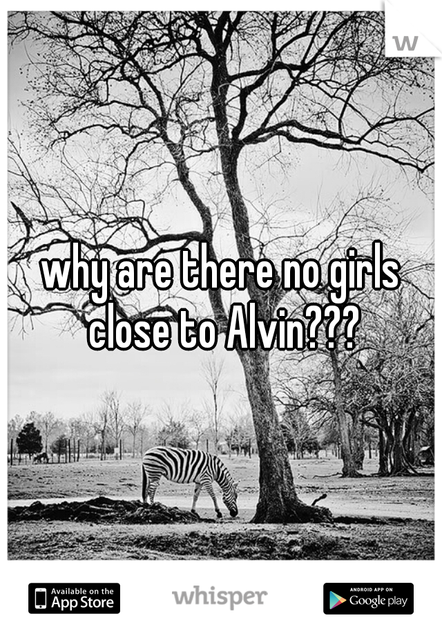 why are there no girls close to Alvin???