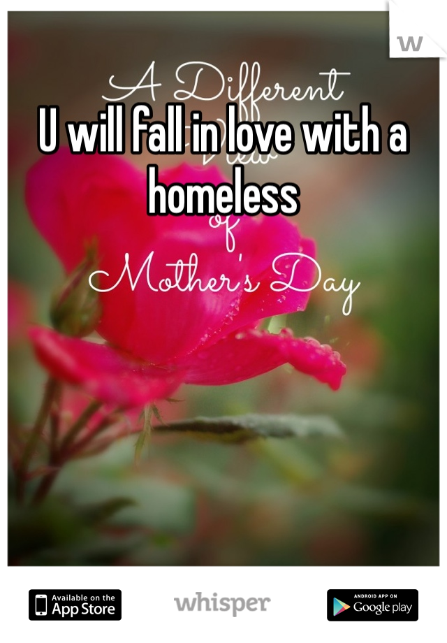 U will fall in love with a homeless