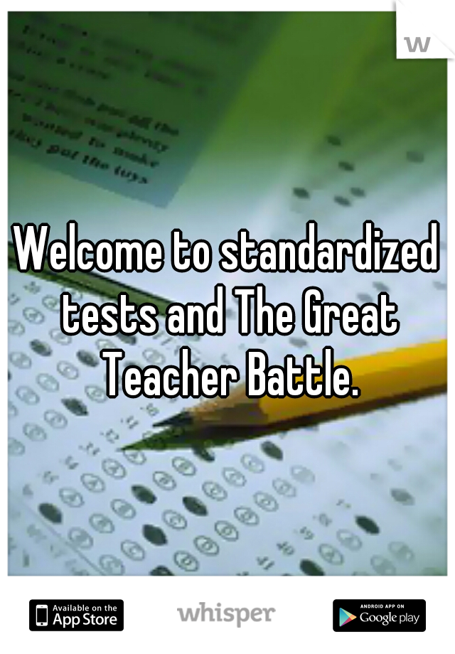 Welcome to standardized tests and The Great Teacher Battle.