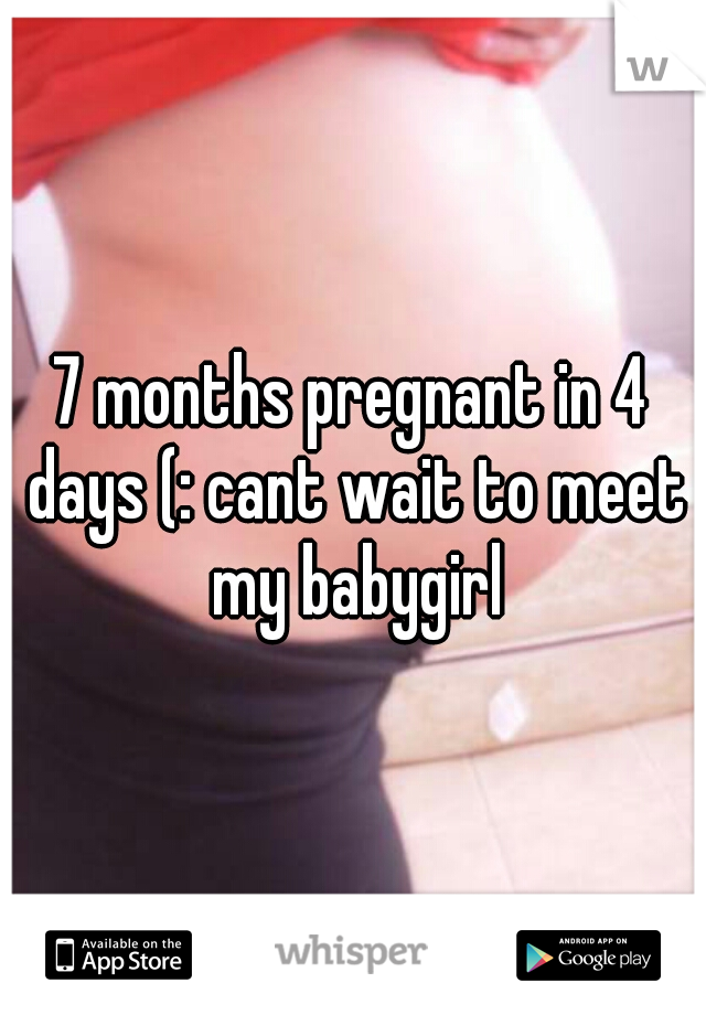 7 months pregnant in 4 days (: cant wait to meet my babygirl