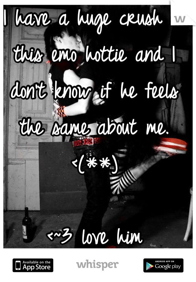 I have a huge crush on this emo hottie and I don't know if he feels the same about me.<(**)

<~3 love him
