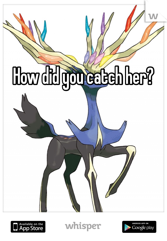 How did you catch her?