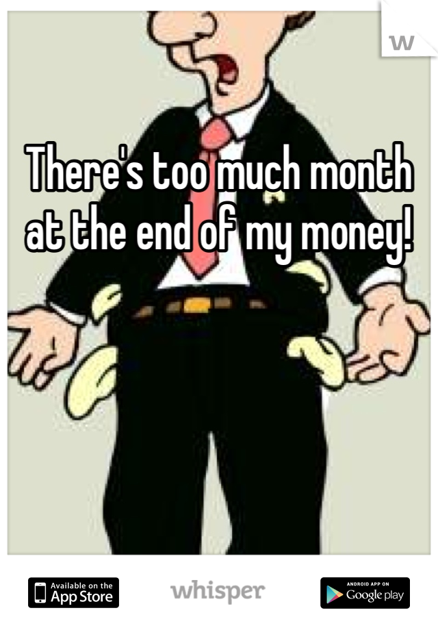There's too much month at the end of my money!