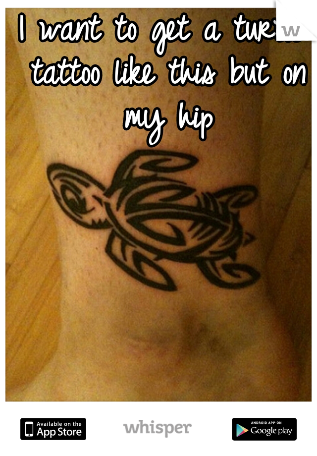 I want to get a turtle tattoo like this but on my hip