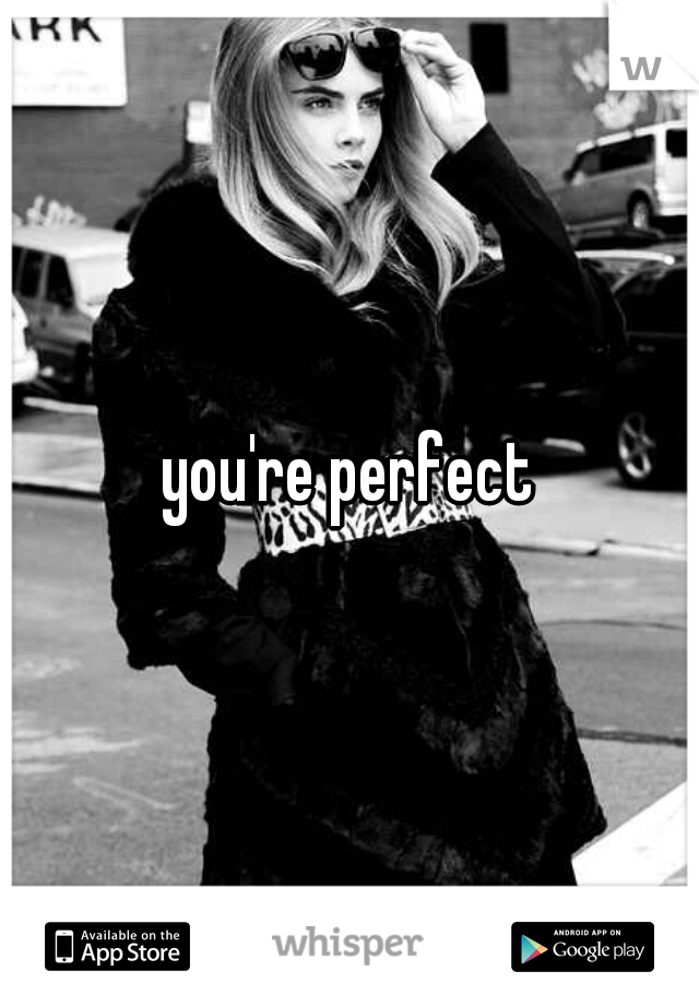 you're perfect