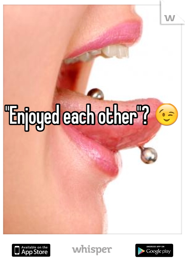 "Enjoyed each other"? 😉