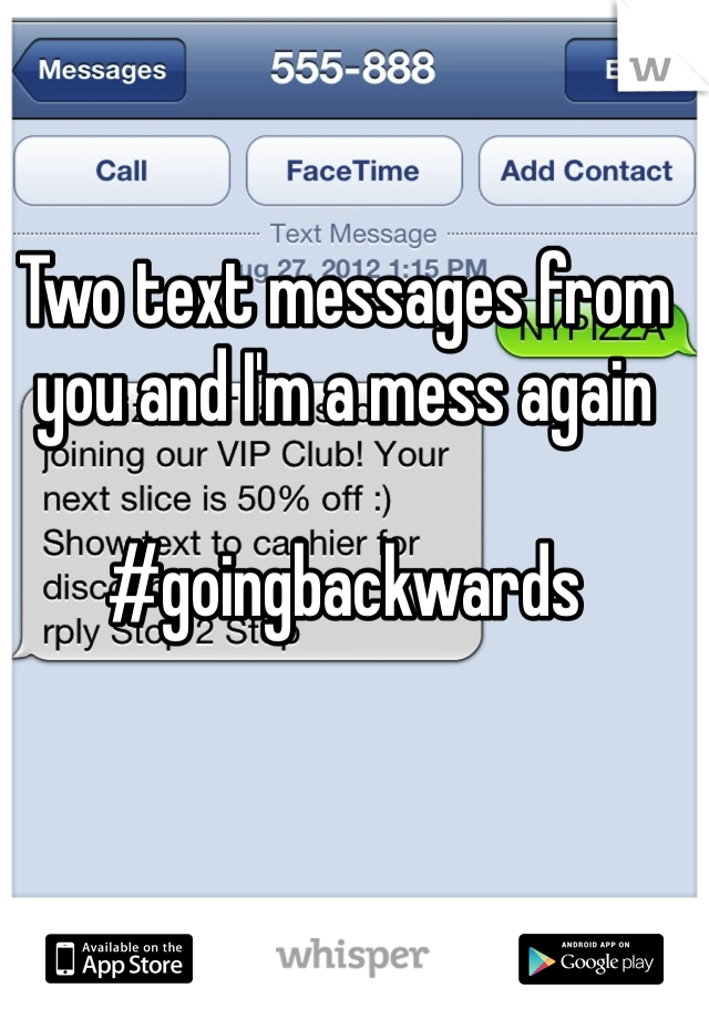 Two text messages from you and I'm a mess again

#goingbackwards