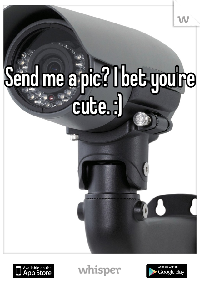 Send me a pic? I bet you're cute. :) 