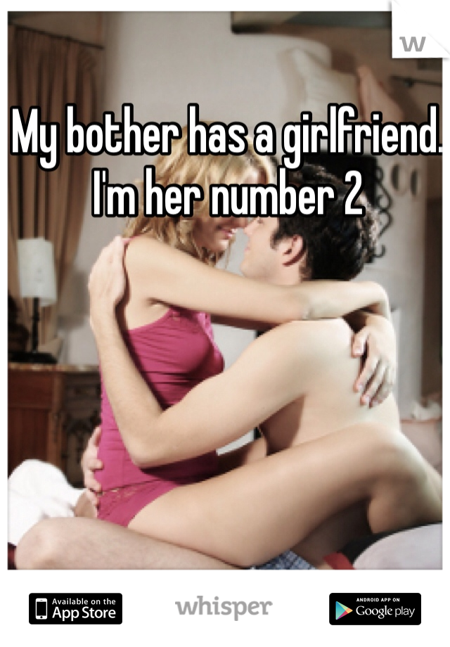 My bother has a girlfriend. 
I'm her number 2