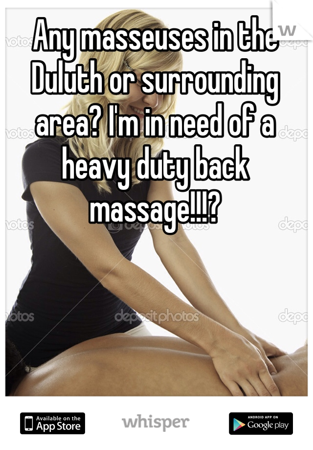 Any masseuses in the Duluth or surrounding area? I'm in need of a heavy duty back massage!!!?