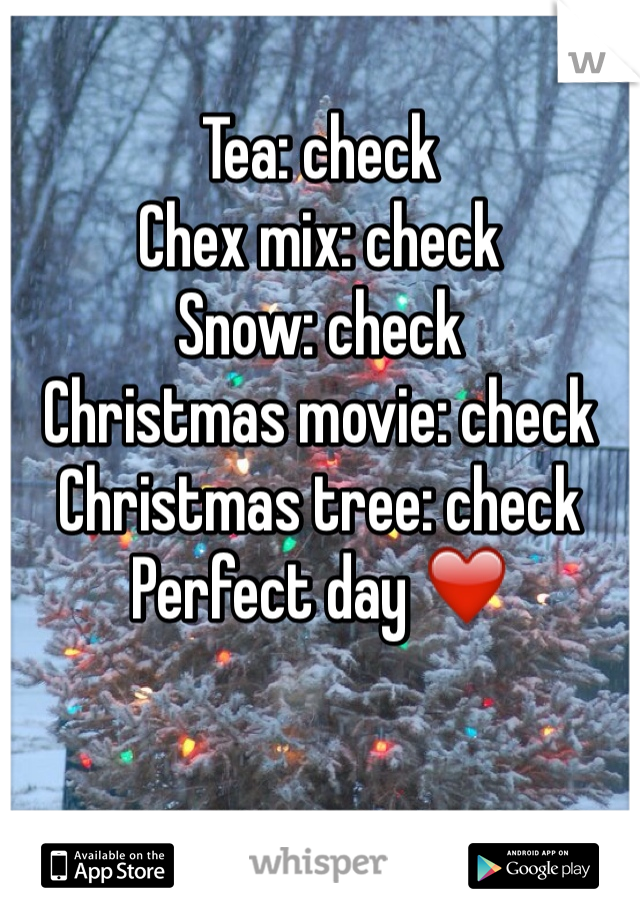 Tea: check 
Chex mix: check
Snow: check
Christmas movie: check 
Christmas tree: check
Perfect day ❤️

