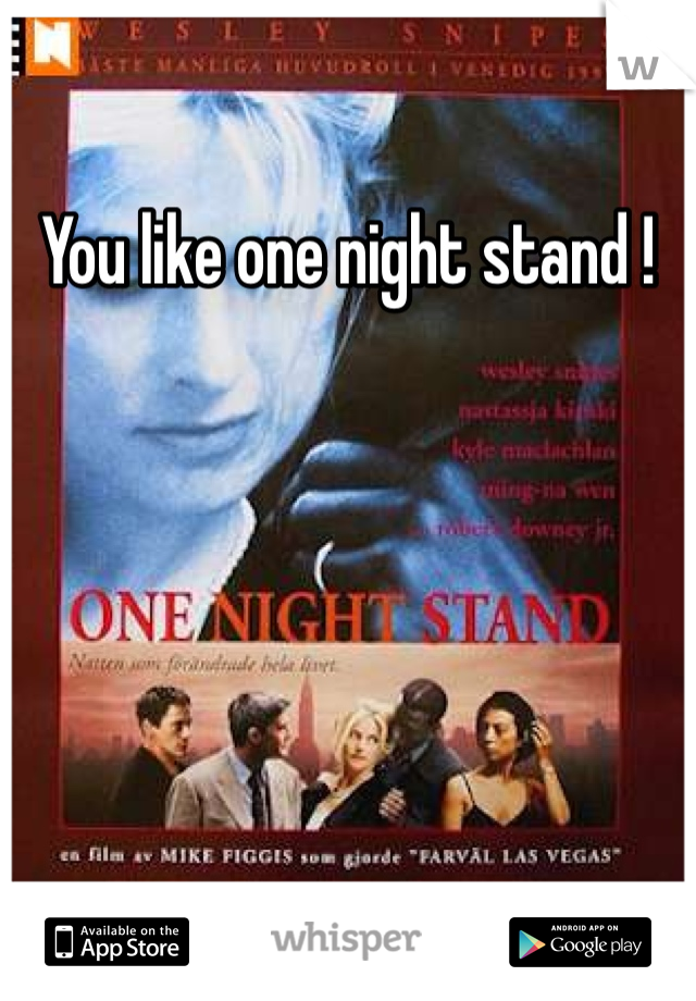 You like one night stand !