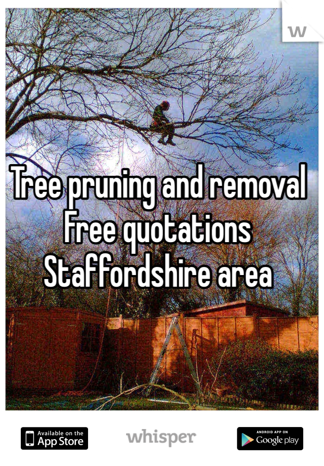 Tree pruning and removal
Free quotations 
Staffordshire area 
