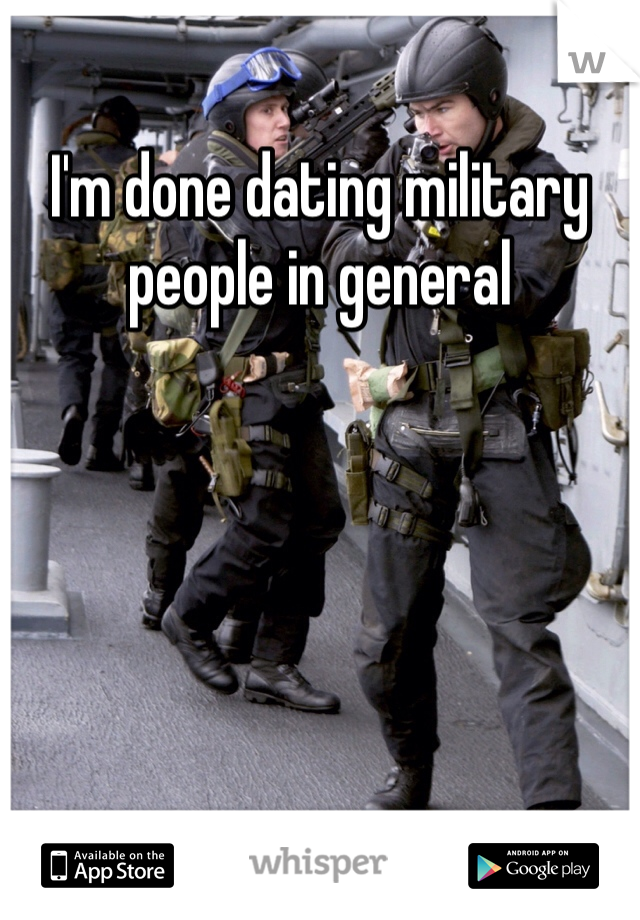 I'm done dating military people in general