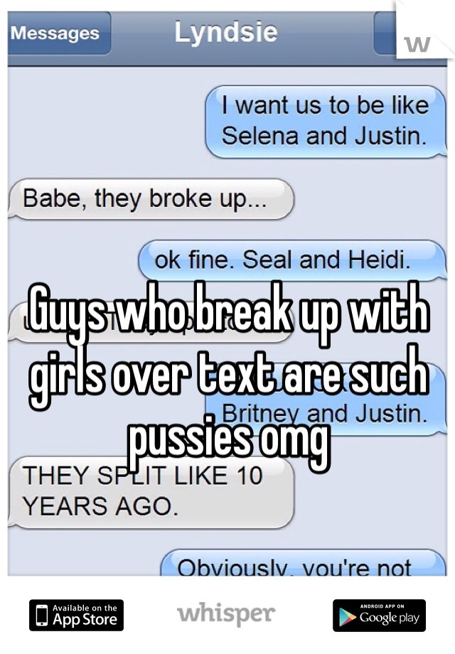 Guys who break up with girls over text are such pussies omg