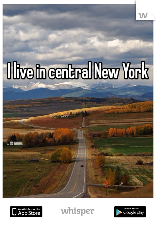 I live in central New York 