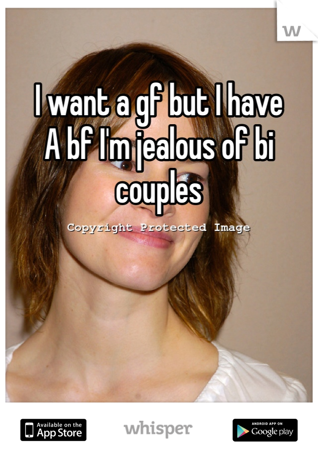 I want a gf but I have
A bf I'm jealous of bi couples