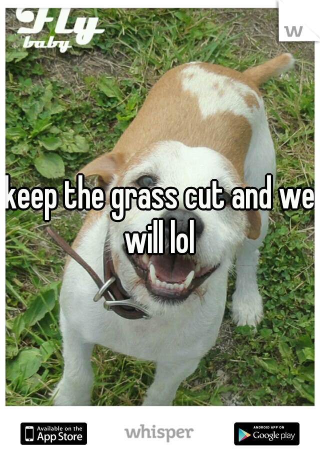 keep the grass cut and we will lol 