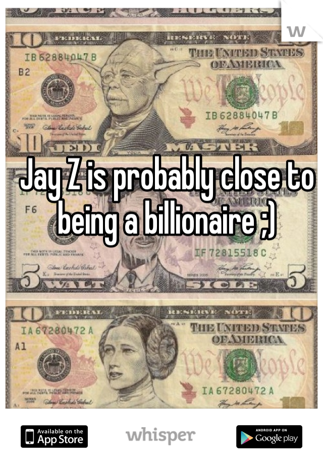 Jay Z is probably close to being a billionaire ;)
