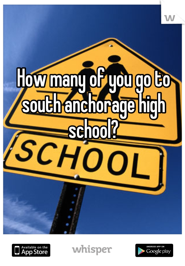 How many of you go to south anchorage high school?