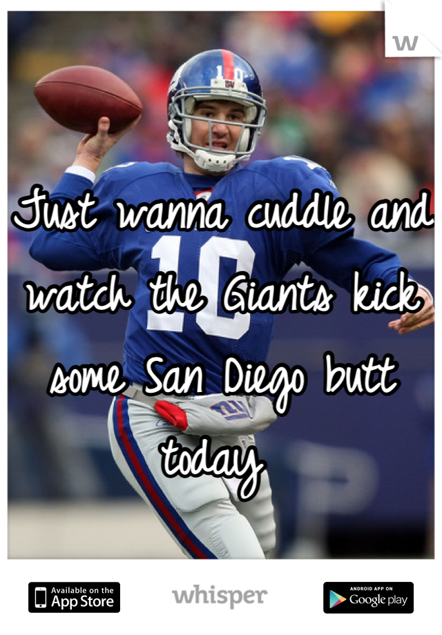 Just wanna cuddle and watch the Giants kick some San Diego butt today 