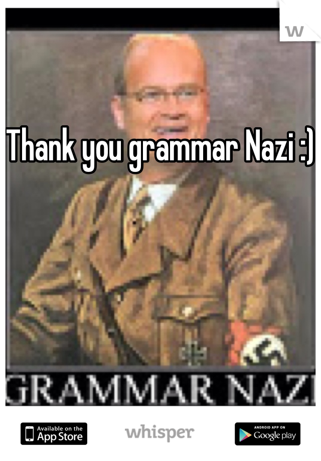Thank you grammar Nazi :)