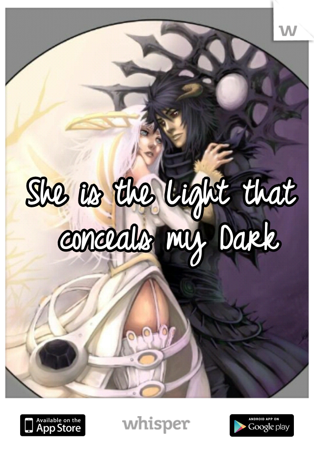 She is the Light that conceals my Dark