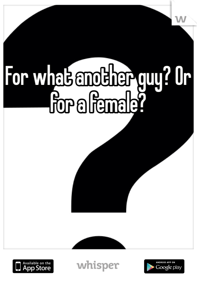 For what another guy? Or for a female?