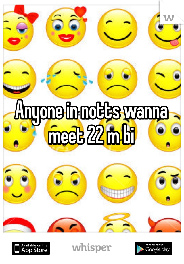 Anyone in notts wanna meet 22 m bi 