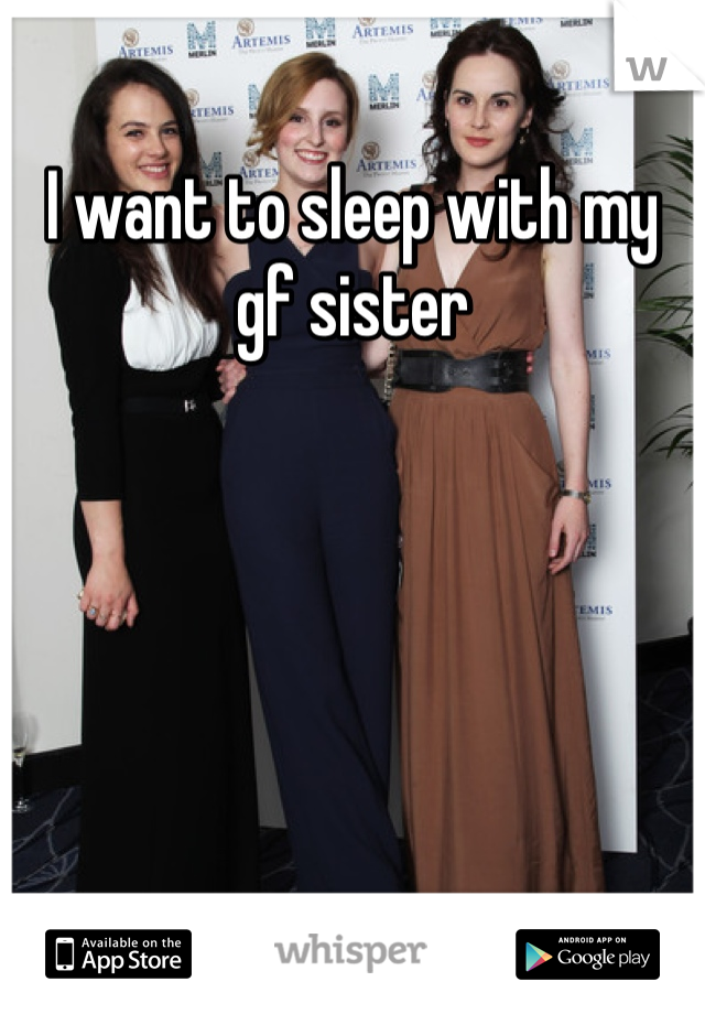 I want to sleep with my gf sister