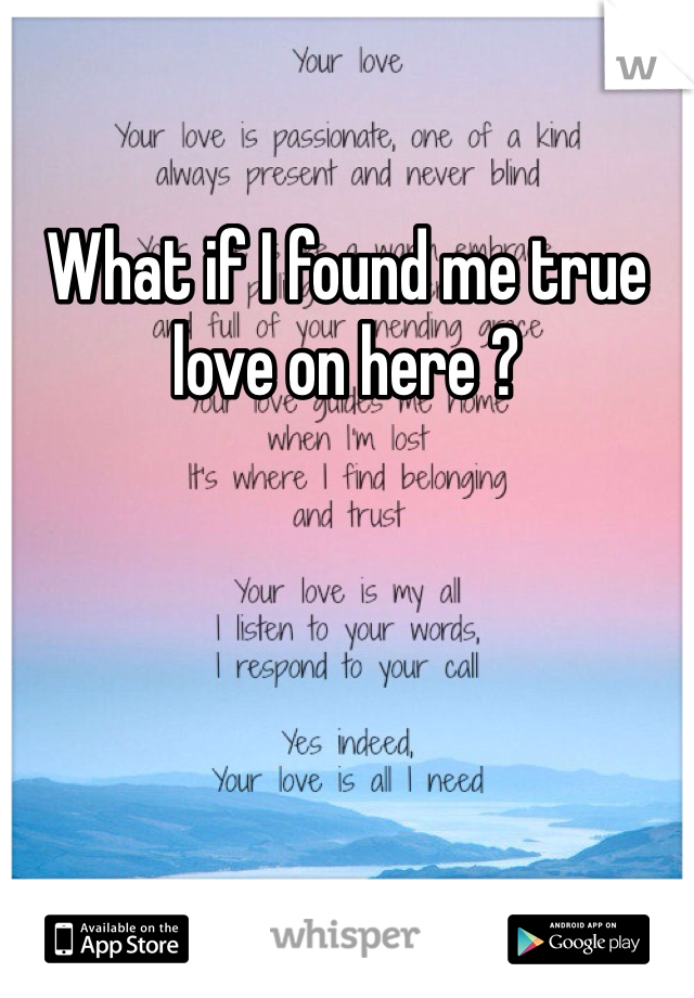 What if I found me true love on here ?