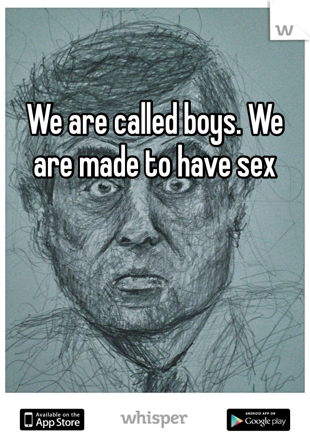 We are called boys. We are made to have sex