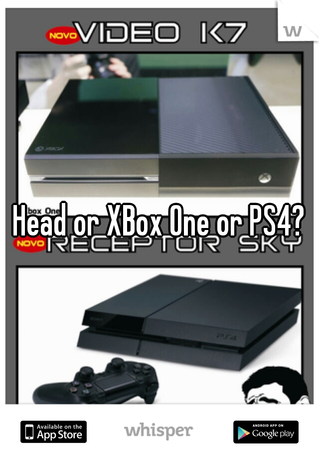 Head or XBox One or PS4?