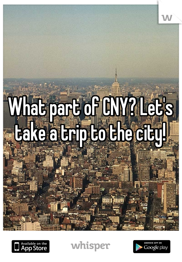 What part of CNY? Let's take a trip to the city!