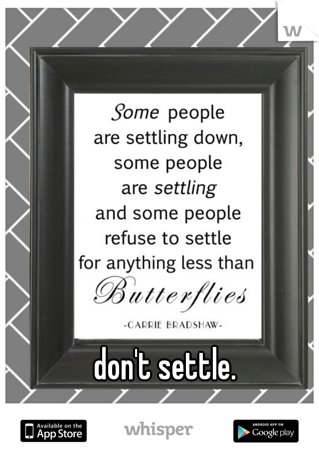 don't settle.