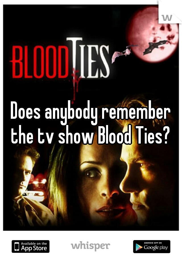 Does anybody remember the tv show Blood Ties? 
