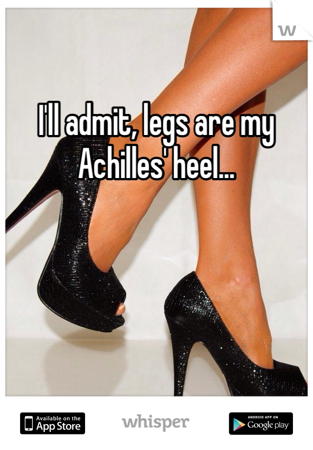 I'll admit, legs are my Achilles' heel...