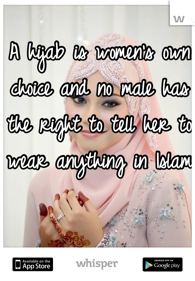 A hijab is women's own choice and no male has the right to tell her to wear anything in Islam