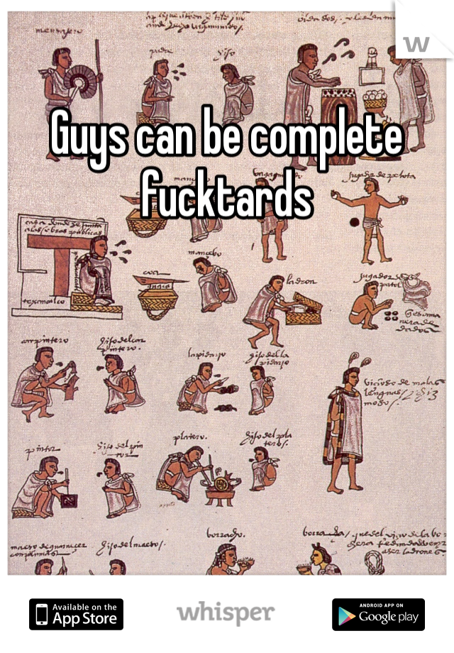 Guys can be complete fucktards
